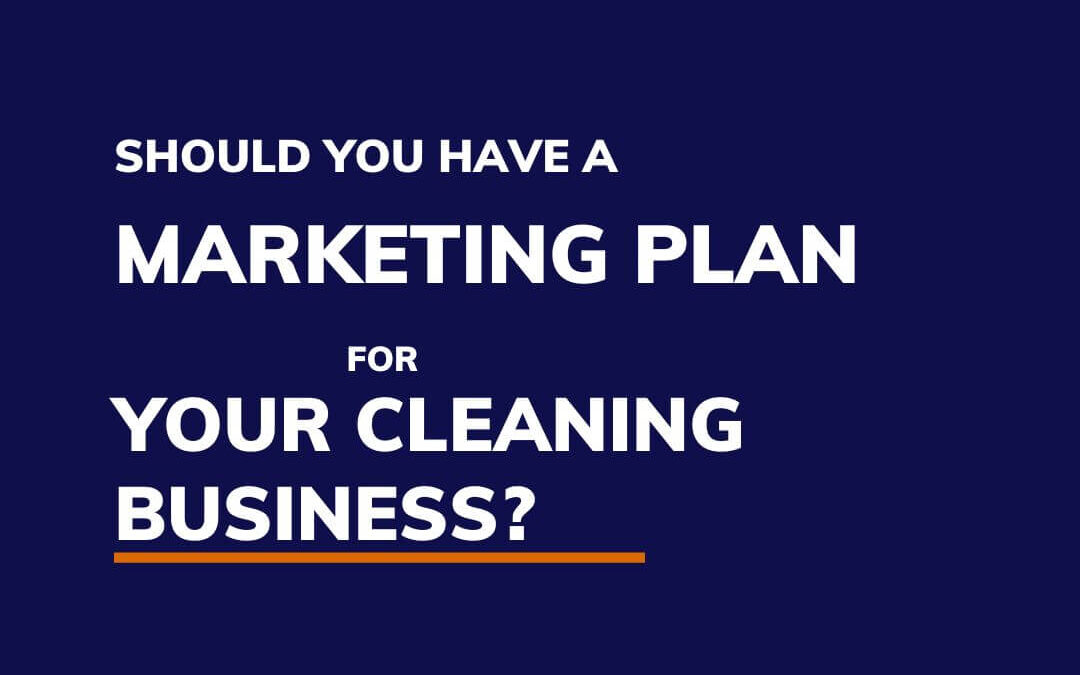 Should you have a marketing plan for your cleaning business?