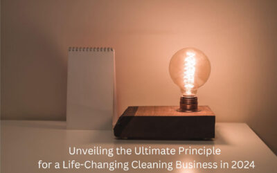 Unveiling the Ultimate Principle for a Life-Changing Cleaning Business in 2024